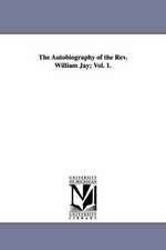 The Autobiography of the Rev. William Jay; Vol. 1.