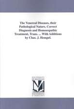 The Venereal Diseases, Their Pathological Nature, Correct Diagnosis and Homoeopathic Treatment, Trans. ... with Additions by Chas. J. Hempel.