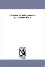 The Psalms, Tr. and Explained by J.A. Alexander Avol. 1