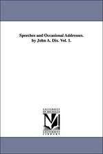 Speeches and Occasional Addresses. by John A. Dix. Vol. 1.