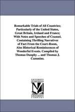 Remarkable Trials of All Countries; Particularly of the United States, Great Britain, Ireland and France; With Notes and Speeches of Counsel. Containing Thrilling Narratives of Fact From the Court-Room, Also Historical Reminiscences of Wonderful Events. C