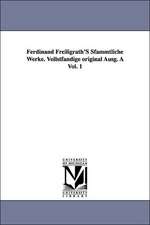 Ferdinand Freiligrath's Sfammtliche Werke. Vollstfandige Original Ausg. a Vol. 1