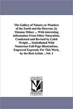 The Gallery of Nature; or Wonders of the Earth and the Heavens, by Thomas Milner ... With interesting information From Other Naturalists. Condensed and Revised by Caleb Wright ... Embellished With Numerous Full-Page Illustrations, Engraved Expressly For T