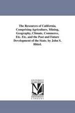 The Resources of California, Comprising Agriculture, Mining, Geography, Climate, Commerce, Etc. Etc. and the Past and Future Development of the State.