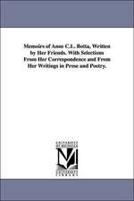 Memoirs of Anne C.L. Botta, Written by Her Friends. with Selections from Her Correspondence and from Her Writings in Prose and Poetry.