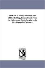 The Guilt of Slavery and the Crime of Slaveholding, Demonstrated From the Hebrew and Greek Scriptures. by Rev. George B. Cheever ...