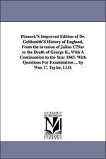 Pinnock's Improved Edition of Dr. Goldsmith's History of England, from the Invasion of Julius Cusar to the Death of George II., with a Continuation to