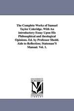 The Complete Works of Samuel Taylor Coleridge. with an Introductory Essay Upon His Philosophical and Theological Opinions. Ed. by Professor Shedd. AID