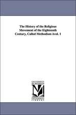 The History of the Religious Movement of the Eighteenth Century, Called Methodism Avol. 1