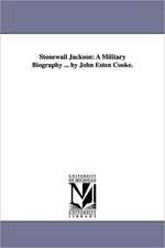 Stonewall Jackson: A Military Biography ... by John Esten Cooke.