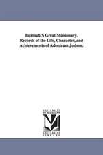 Burmah's Great Missionary. Records of the Life, Character, and Achievements of Adoniram Judson.