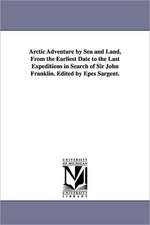 Arctic Adventure by Sea and Land, from the Earliest Date to the Last Expeditions in Search of Sir John Franklin. Edited by Epes Sargent.