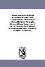 Oriental and Western Siberia; A Narrative of Seven Years' Exploration and Adventures in Siberia, Mongolia, the Kirghis Steppes, Chinese Tartary, and A Part of Central Asia. by Thomas Witlam Atkinson. With A Map and Numerous Illustrations.