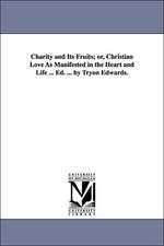 Charity and Its Fruits; or, Christian Love As Manifested in the Heart and Life ... Ed. ... by Tryon Edwards.