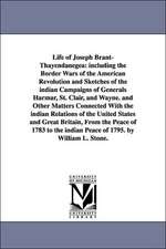 Life of Joseph Brant-Thayendanegea: including the Border Wars of the American Revolution and Sketches of the indian Campaigns of Generals Harmar, St. Clair, and Wayne. and Other Matters Connected With the indian Relations of the United States and Great Br