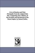 Lives of Boulton and Watt. Principally from the Original Soho Mss. Comprising Also a History of the Invention and Introduction of the Steam Engine. by