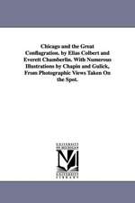 Chicago and the Great Conflagration. by Elias Colbert and Everett Chamberlin. with Numerous Illustrations by Chapin and Gulick, from Photographic View