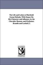 The Life and Letters of Barthold Georg Niebuhr. With Essays On His Character and influence, by the Chevalier Bunson, and Professors Brandis and Lorbell [!]