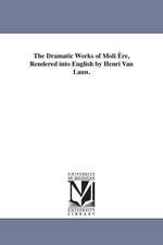 The Dramatic Works of Moli Ere, Rendered Into English by Henri Van Laun.