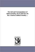 The Life and Correspondence of Robert Southey. Ed. by His Son, the REV. Charles Cuthbert Southey ...