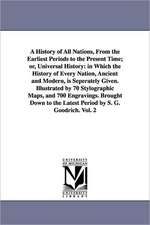 A History of All Nations, from the Earliest Periods to the Present Time; Or, Universal History: In Which the History of Every Nation, Ancient and Mo