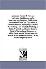 American Farmer's New and Universal Handbook... Or, an Improved and Complete Guide to the Treatment of Soils; The Operations of Productive Field Husba