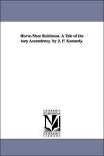 Horse-Shoe Robinson. a Tale of the Tory Ascendency. by J. P. Kennedy.