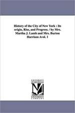 History of the City of New York: Its Origin, Rise, and Progress. / By Mrs. Martha J. Lamb and Mrs. Burton Harrison Avol. 1