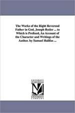 The Works of the Right Reverend Father in God, Joseph Butler ... to Which Is Prefixed, an Account of the Character and Writings of the Author. by Samu