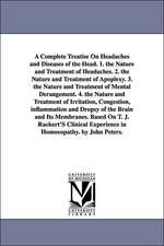 A Complete Treatise on Headaches and Diseases of the Head. 1. the Nature and Treatment of Headaches. 2. the Nature and Treatment of Apoplexy. 3. the