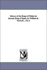 History of the Reign of Philip the Second, King of Spain. by William H. Prescott ...Vol. 2