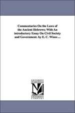 Commentaries on the Laws of the Ancient Hebrews; With an Introductory Essay on Civil Society and Government. by E. C. Wines ...