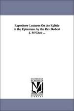 Expository Lectures on the Epistle to the Ephesians. by the REV. Robert J. M'Ghee ...