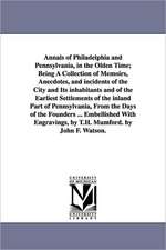 Annals of Philadelphia and Pennsylvania, in the Olden Time; Being a Collection of Memoirs, Anecdotes, and Incidents of the City and Its Inhabitants an