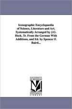 Icenographic Encyclopaedia of Science, Literature and Art. Systematically Arranged by J.G. Heck. Tr. from the German with Additions, and Ed. by Spence