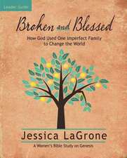 Broken and Blessed - Women's Bible Study Leader Guide: How God Used One Imperfect Family to Change the World