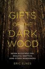 Gifts of the Dark Wood: Seven Blessings for Soulful Skeptics (and Other Wanderers)