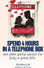 Spend 4 Hours in a Telephone Box ...and Other Useful Advice for Living a Great Life