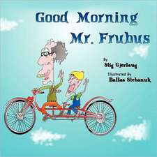 Good Morning Mr. Frubus