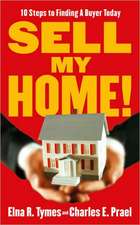 Sell My Home!: 10 Steps to Finding a Buyer Today