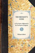 Emigrant's Guide: In Ten Letters, Addressed to the Tax-Payers of England