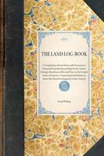 Land Log-Book: A Compilation of Anecdotes and Occurrences Extracted from the Journal Kept by the Author During a Residence of Several