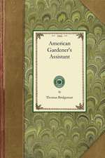 American Gardener's Assistant: In Three Parts Containing Complete Practical Directions for the Cultivation of Vegetables, Flowers, Fruit Trees and Gr