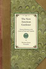 New American Gardener: Containing Practical Directions on the Culture of Fruits and Vegetables; Including Landscape and Ornamental Gardening,