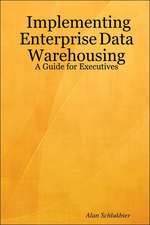 Implementing Enterprise Data Warehousing: A Guide for Executives