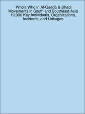 Who's Who in Al-Qaeda & Jihadi Movements in South and Southeast Asia 19,906 Key Individuals, Organizations, Incidents, and Linkages