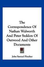 The Correspondence Of Nathan Walworth And Peter Seddon Of Outwood And Other Documents