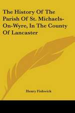 The History Of The Parish Of St. Michaels-On-Wyre, In The County Of Lancaster