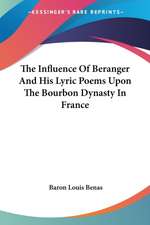 The Influence Of Beranger And His Lyric Poems Upon The Bourbon Dynasty In France