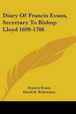 Diary Of Francis Evans, Secretary To Bishop Lloyd 1699-1706